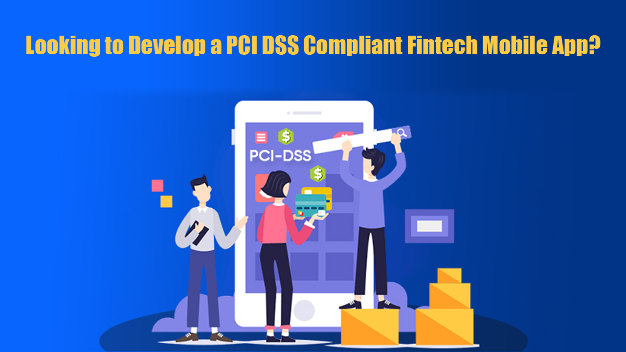 Looking to Develop a PCI DSS Compliant Fintech Mobile App?